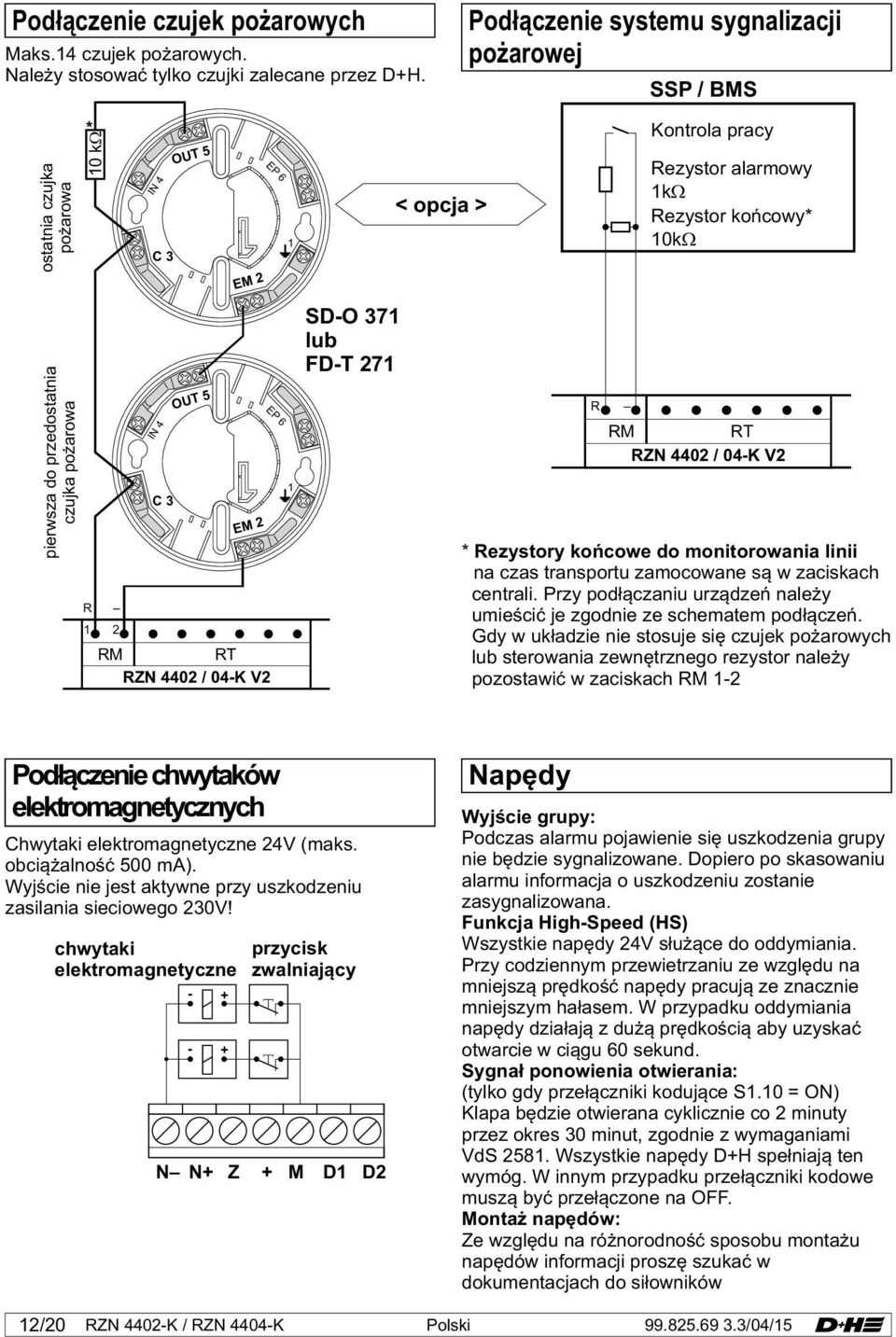 6 EP 6 1 1 SD-O 371 lub FD-T 271 < opcja > R pracy Rezystor alarmowy 1kW Rezystor końcowy* 10kW RM RT RZN 4402 / 04-K V2 * Rezystory końcowe do monitorowania linii na czas transportu zamocowane są w