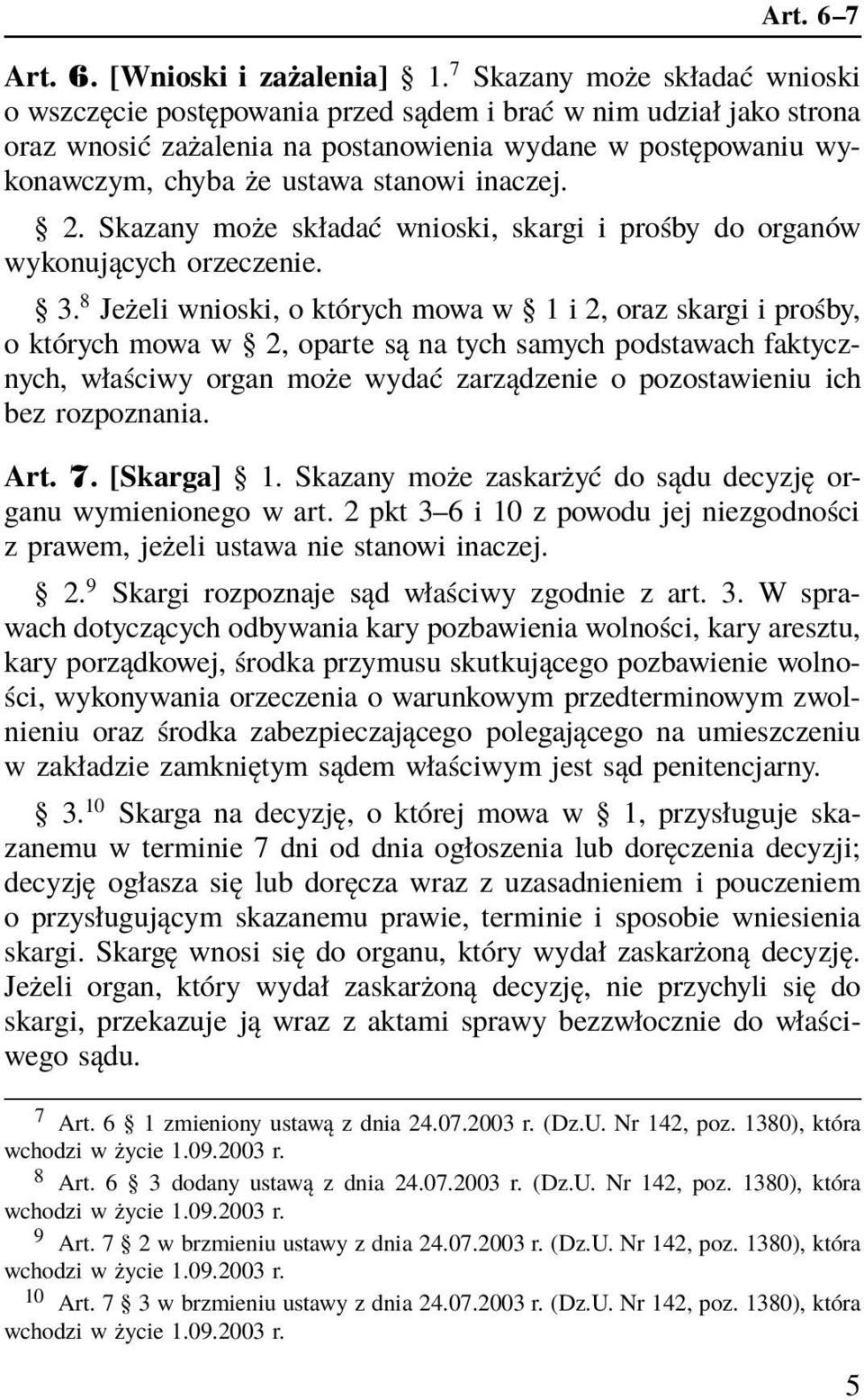 inaczej. 2. Skazany może składać wnioski, skargi i prośby do organów wykonujących orzeczenie. 3.