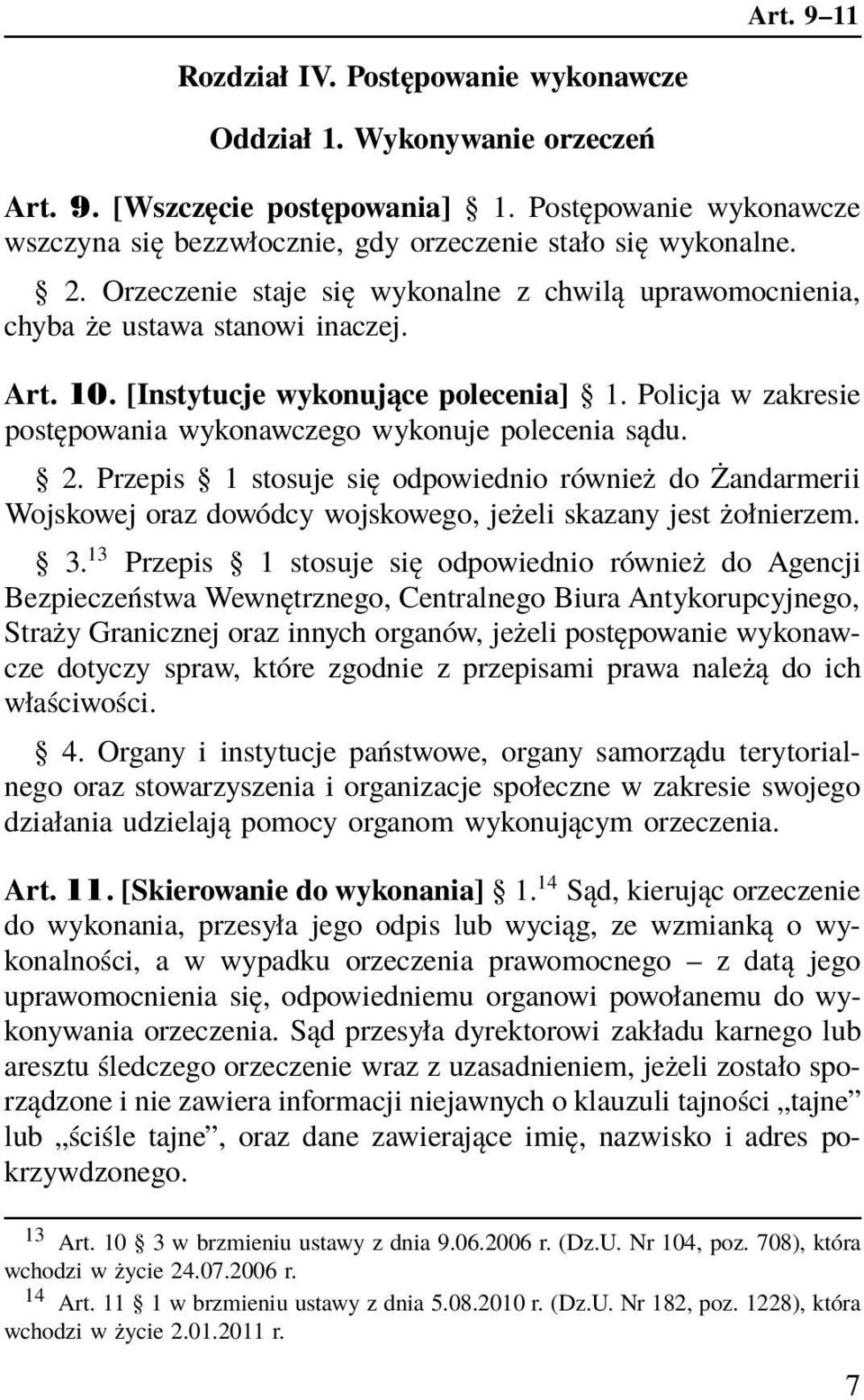 [Instytucje wykonujące polecenia] 1. Policja w zakresie postępowania wykonawczego wykonuje polecenia sądu. 2.