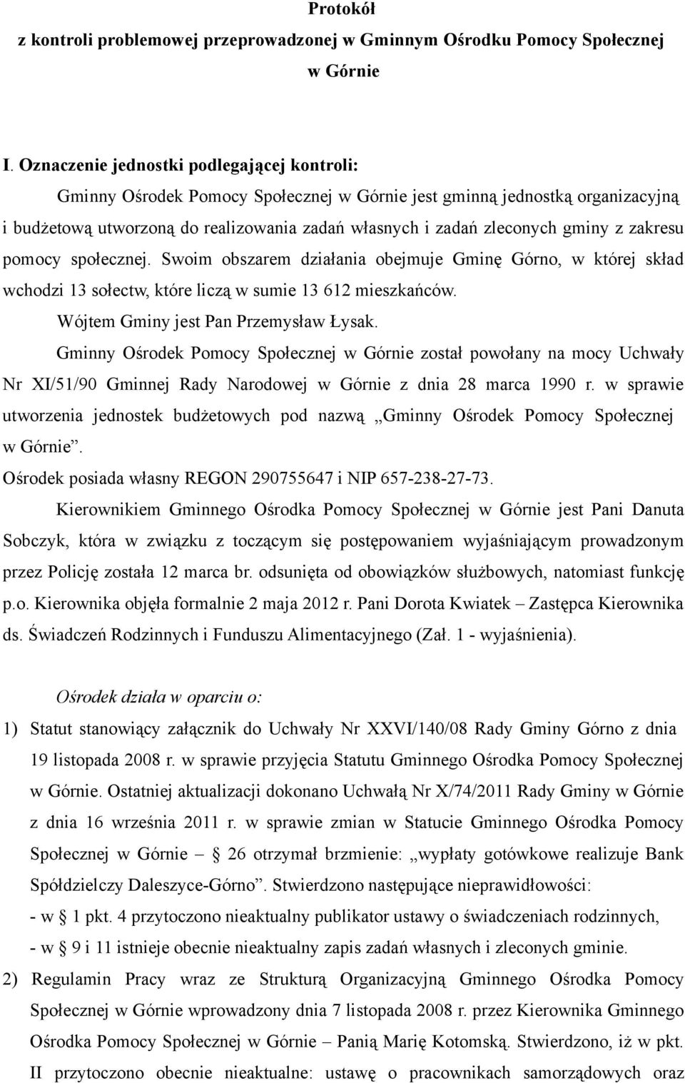 z zakresu pomocy społecznej. Swoim obszarem działania obejmuje Gminę Górno, w której skład wchodzi 13 sołectw, które liczą w sumie 13 612 mieszkańców. Wójtem Gminy jest Pan Przemysław Łysak.