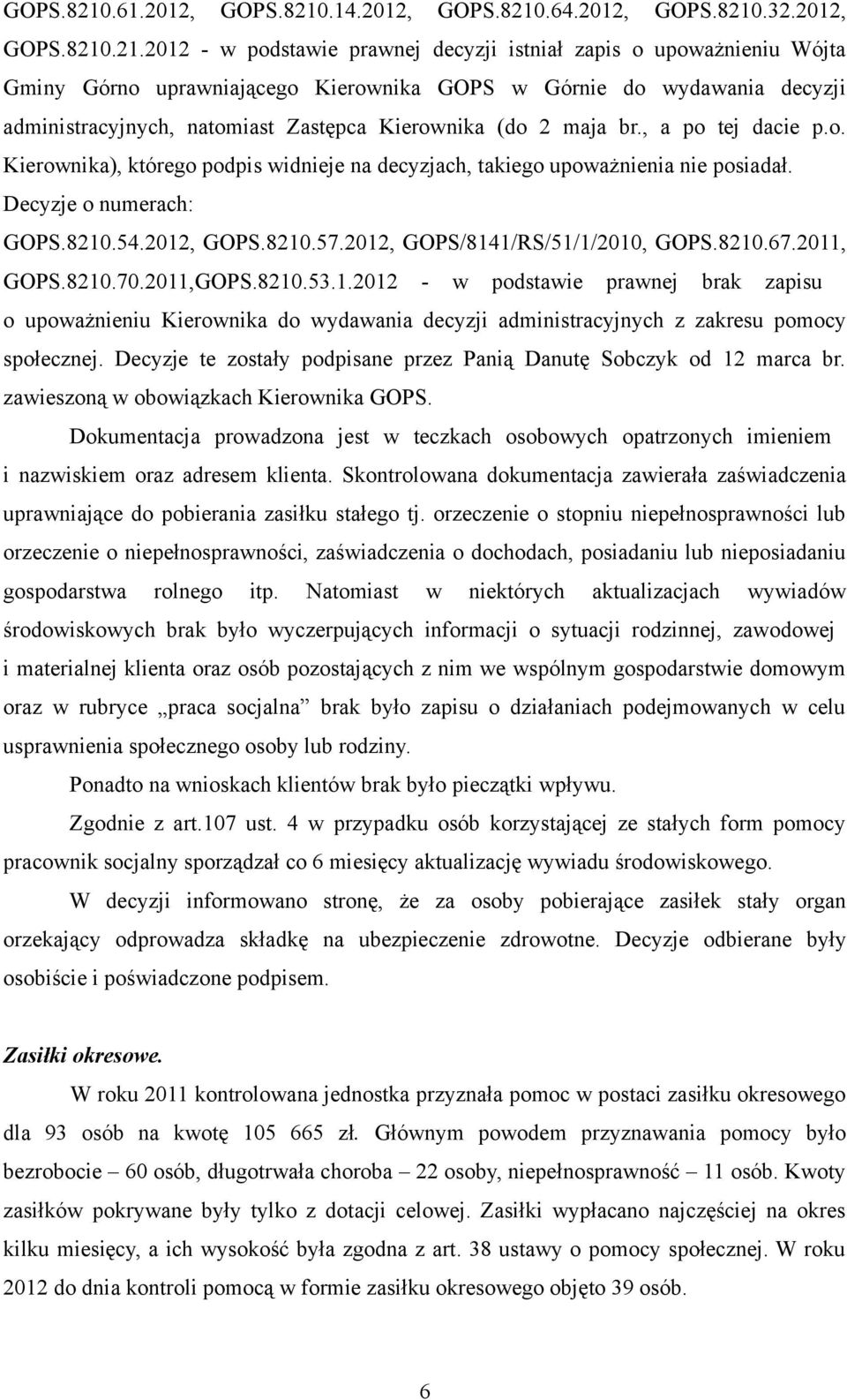 2012 - w podstawie prawnej decyzji istniał zapis o upoważnieniu Wójta Gminy Górno uprawniającego Kierownika GOPS w Górnie do wydawania decyzji administracyjnych, natomiast Zastępca Kierownika (do 2