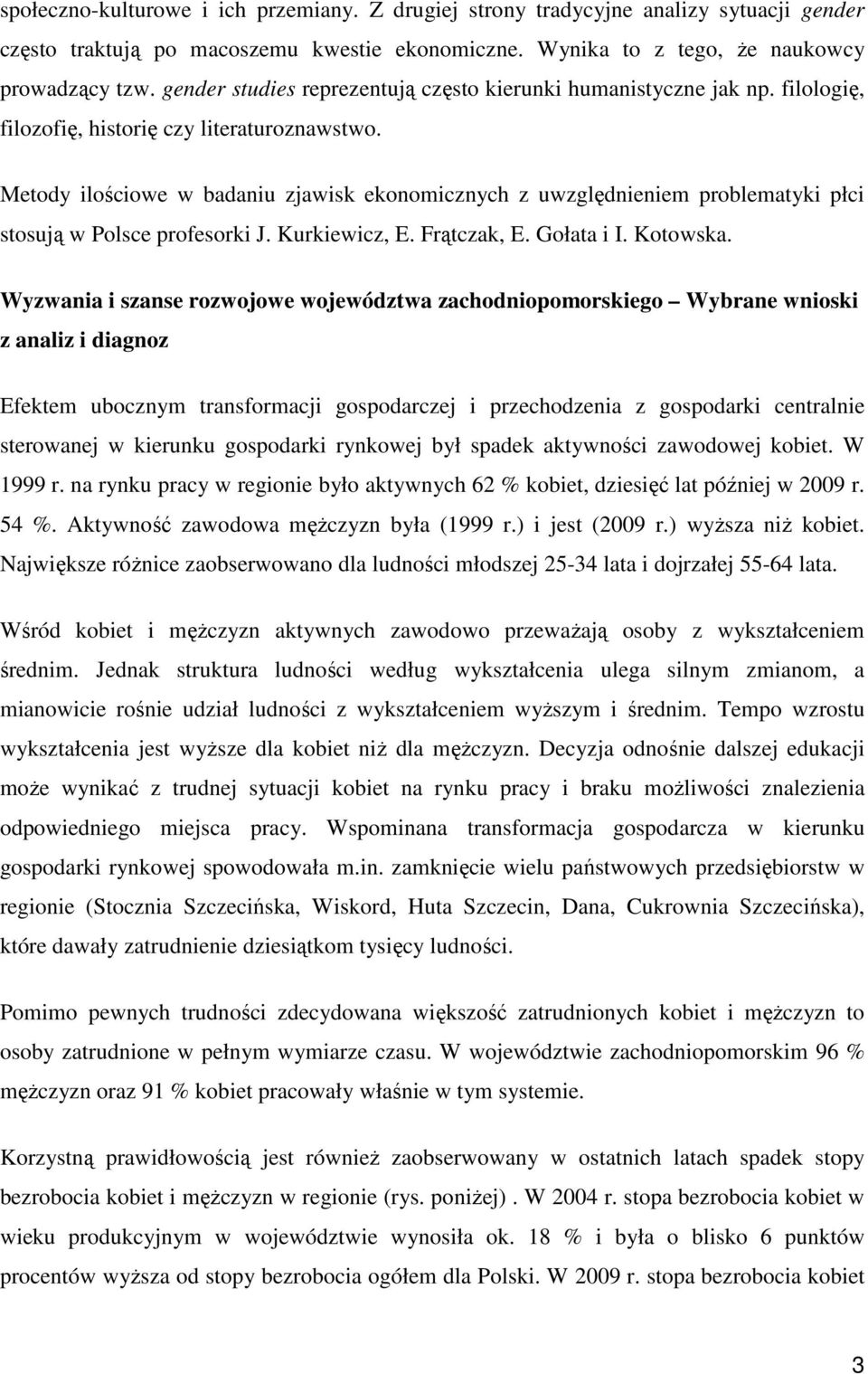 Metody ilościowe w badaniu zjawisk ekonomicznych z uwzględnieniem problematyki płci stosują w Polsce profesorki J. Kurkiewicz, E. Frątczak, E. Gołata i I. Kotowska.