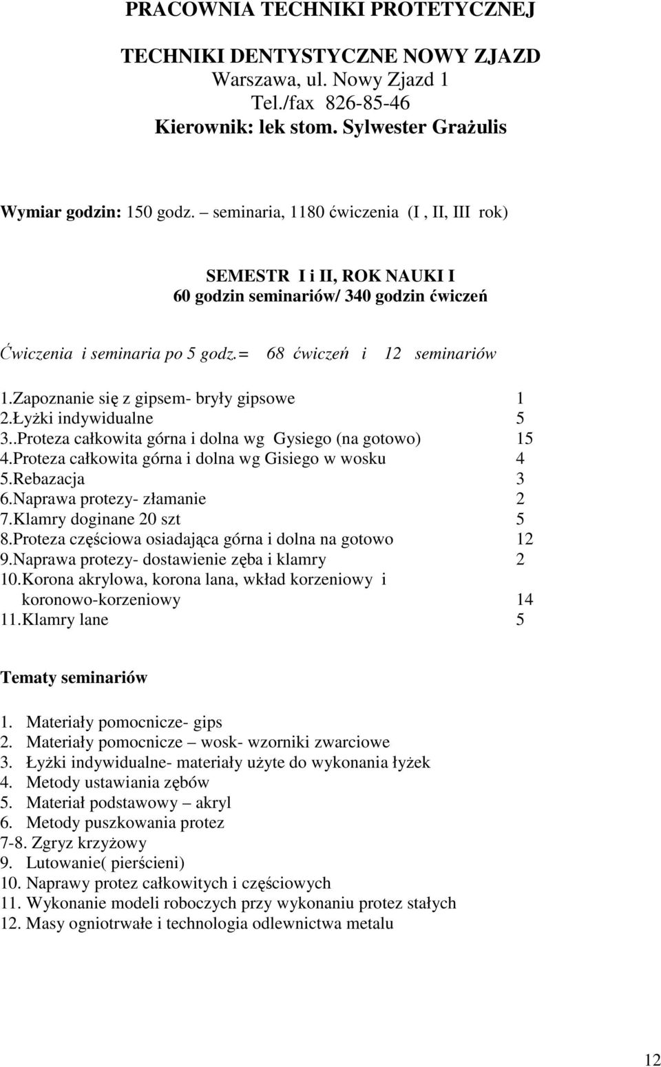 Zapoznanie się z gipsem- bryły gipsowe 1 2.Łyżki indywidualne 5 3..Proteza całkowita górna i dolna wg Gysiego (na gotowo) 15 4.Proteza całkowita górna i dolna wg Gisiego w wosku 4 5.Rebazacja 3 6.