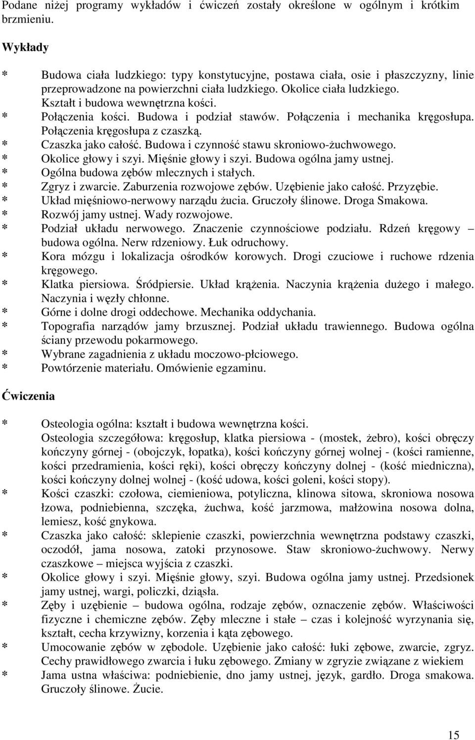 Kształt i budowa wewnętrzna kości. * Połączenia kości. Budowa i podział stawów. Połączenia i mechanika kręgosłupa. Połączenia kręgosłupa z czaszką. * Czaszka jako całość.