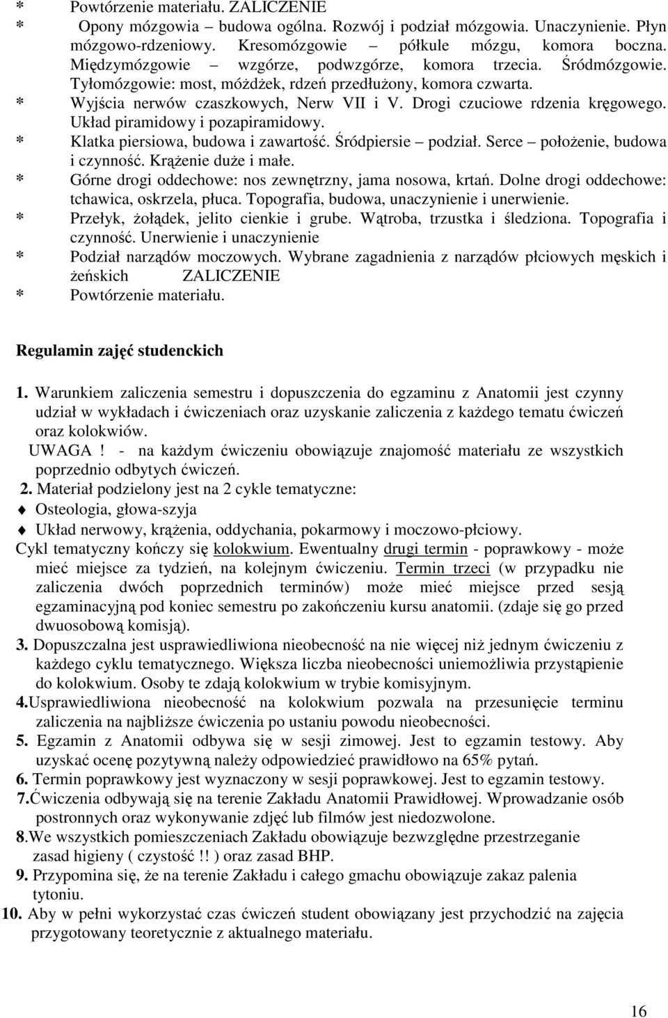 Drogi czuciowe rdzenia kręgowego. Układ piramidowy i pozapiramidowy. * Klatka piersiowa, budowa i zawartość. Śródpiersie podział. Serce położenie, budowa i czynność. Krążenie duże i małe.