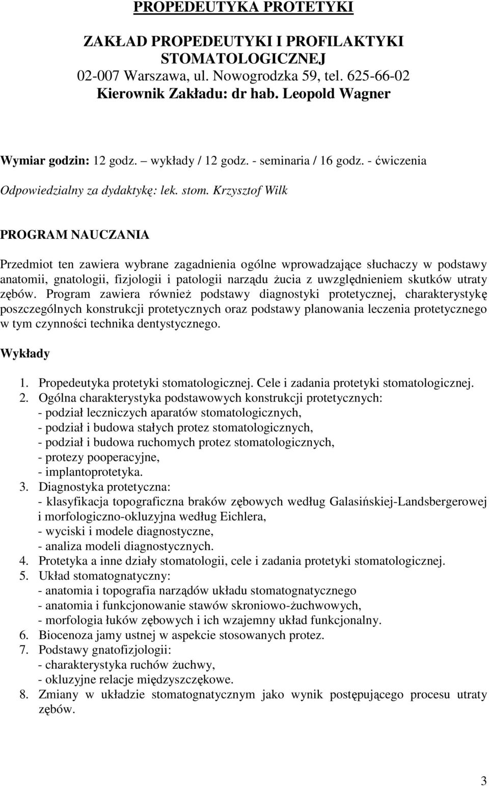 Krzysztof Wilk PROGRAM NAUCZANIA Przedmiot ten zawiera wybrane zagadnienia ogólne wprowadzające słuchaczy w podstawy anatomii, gnatologii, fizjologii i patologii narządu żucia z uwzględnieniem