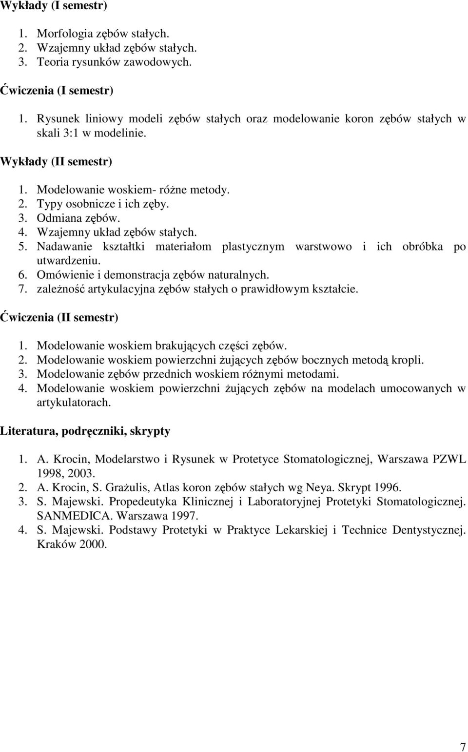 4. Wzajemny układ zębów stałych. 5. Nadawanie kształtki materiałom plastycznym warstwowo i ich obróbka po utwardzeniu. 6. Omówienie i demonstracja zębów naturalnych. 7.