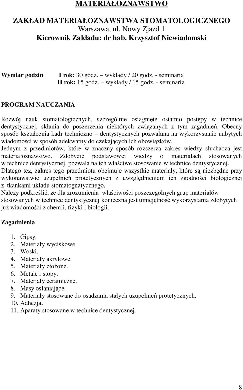 - seminaria PROGRAM NAUCZANIA Rozwój nauk stomatologicznych, szczególnie osiągnięte ostatnio postępy w technice dentystycznej, skłania do poszerzenia niektórych związanych z tym zagadnień.