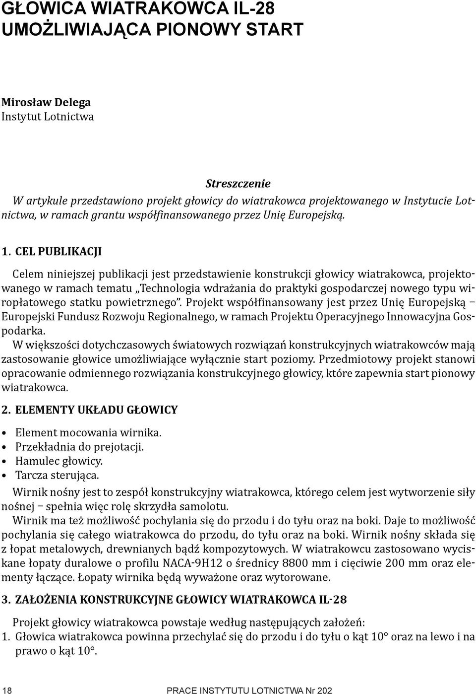 CEL PUBLIKACJI Celem niniejszej publikacji jest przedstawienie konstrukcji głowicy wiatrakowca, projektowanego w ramach tematu Technologia wdrażania do praktyki gospodarczej nowego typu wiropłatowego