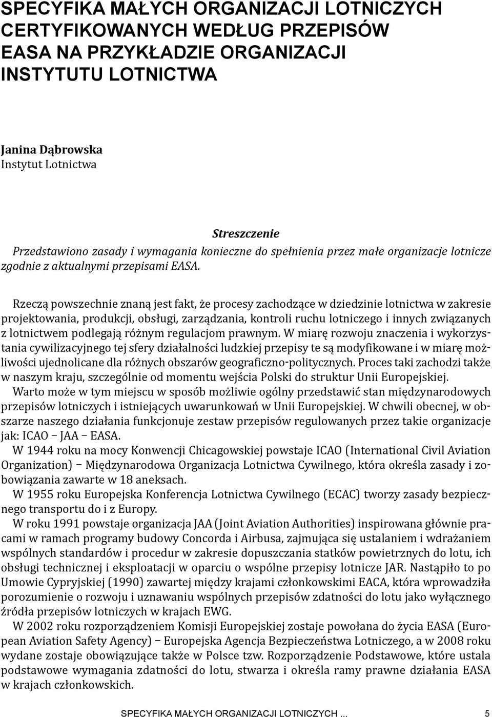 Rzeczą powszechnie znaną jest fakt, że procesy zachodzące w dziedzinie lotnictwa w zakresie projektowania, produkcji, obsługi, zarządzania, kontroli ruchu lotniczego i innych związanych z lotnictwem