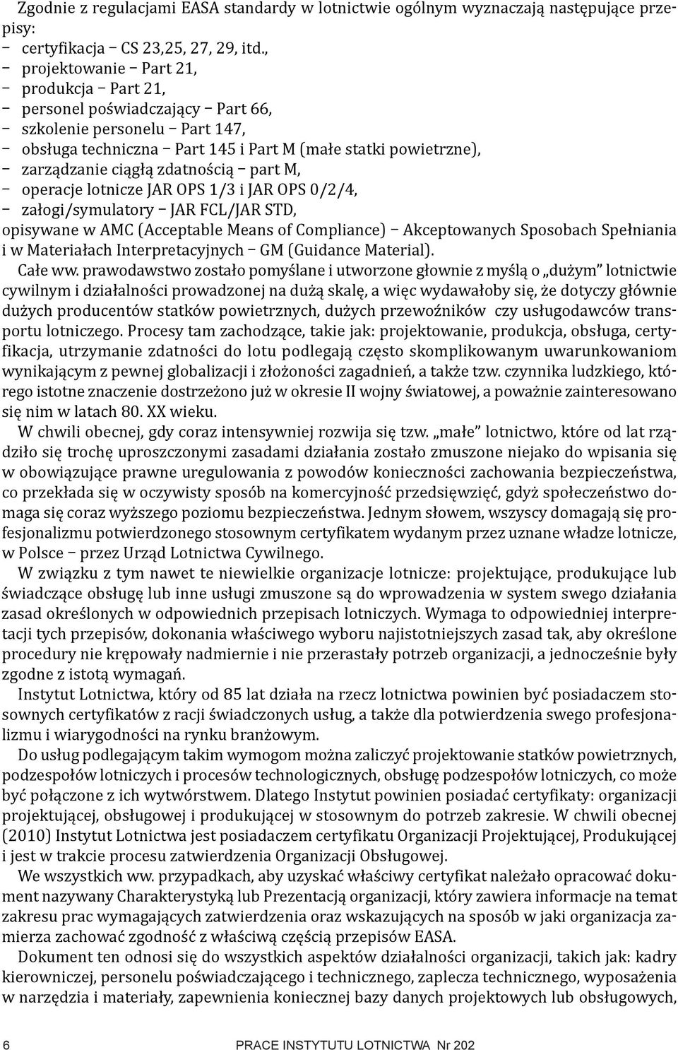 part M, operacje lotnicze JAR OPS 1/3 i JAR OPS 0/2/4, załogi/symulatory JAR FCL/JAR STD, opisywane w AMC (Acceptable Means of Compliance) Akceptowanych Sposobach Spełniania i w Materiałach