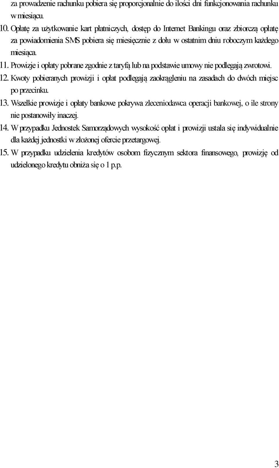 Prowizje i opłaty pobrane zgodnie z taryfą lub na podstawie umowy nie podlegają zwrotowi. 12. Kwoty pobieranych prowizji i opłat podlegają zaokrągleniu na zasadach do dwóch miejsc po przecinku. 13.