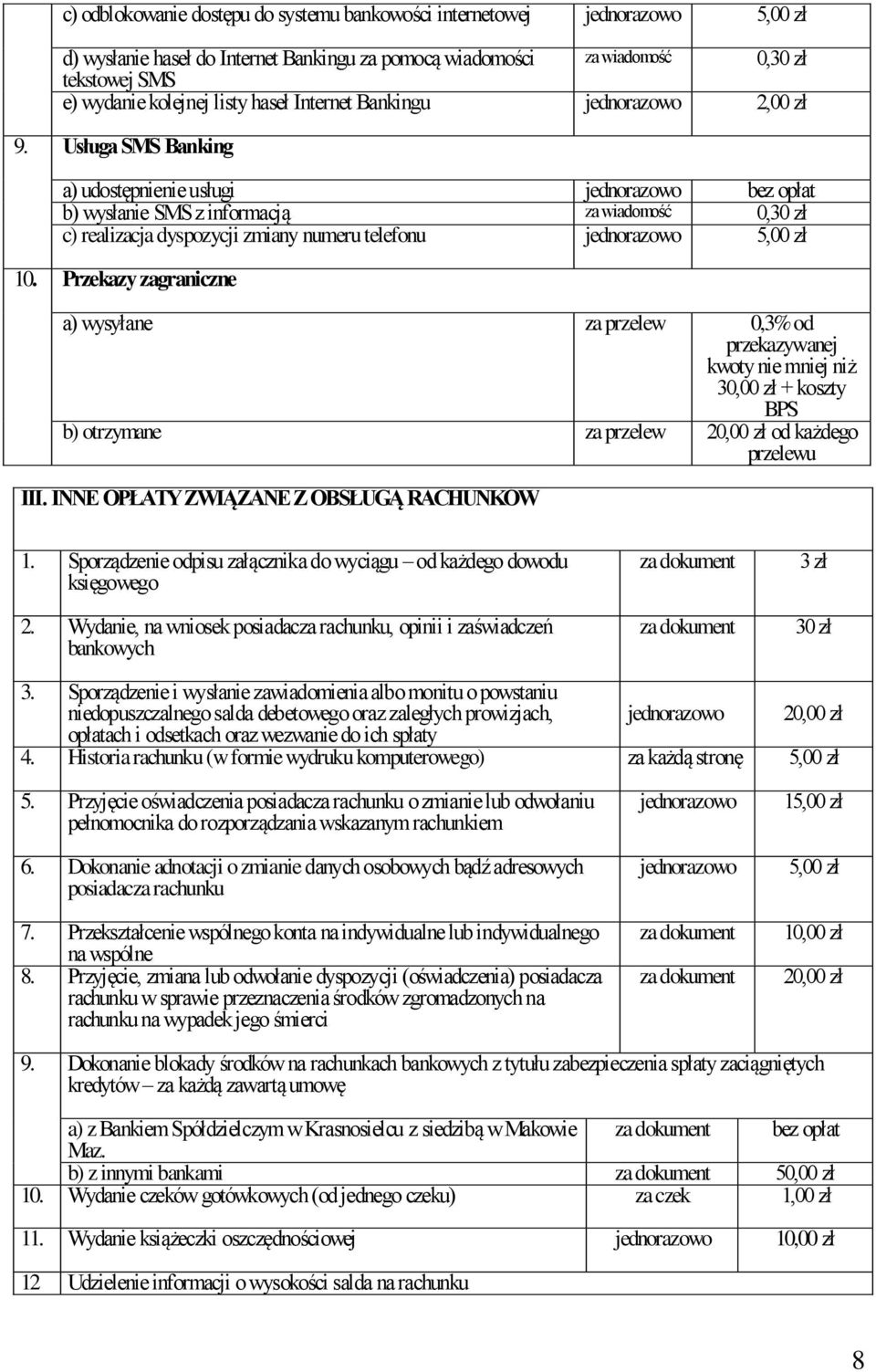 Usługa SMS Banking a) udostępnienie usługi jednorazowo b) wysłanie SMS z informacją za wiadomość 0,30 zł c) realizacja dyspozycji zmiany numeru telefonu jednorazowo 5,00 zł 10.