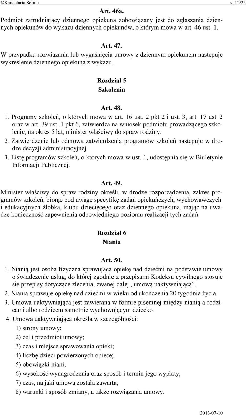 2 pkt 2 i ust. 3, art. 17 ust. 2 oraz w art. 39 ust. 1 pkt 6, zatwierdza na wniosek podmiotu prowadzącego szkolenie, na okres 5 lat, minister właściwy do spraw rodziny. 2. Zatwierdzenie lub odmowa zatwierdzenia programów szkoleń następuje w drodze decyzji administracyjnej.