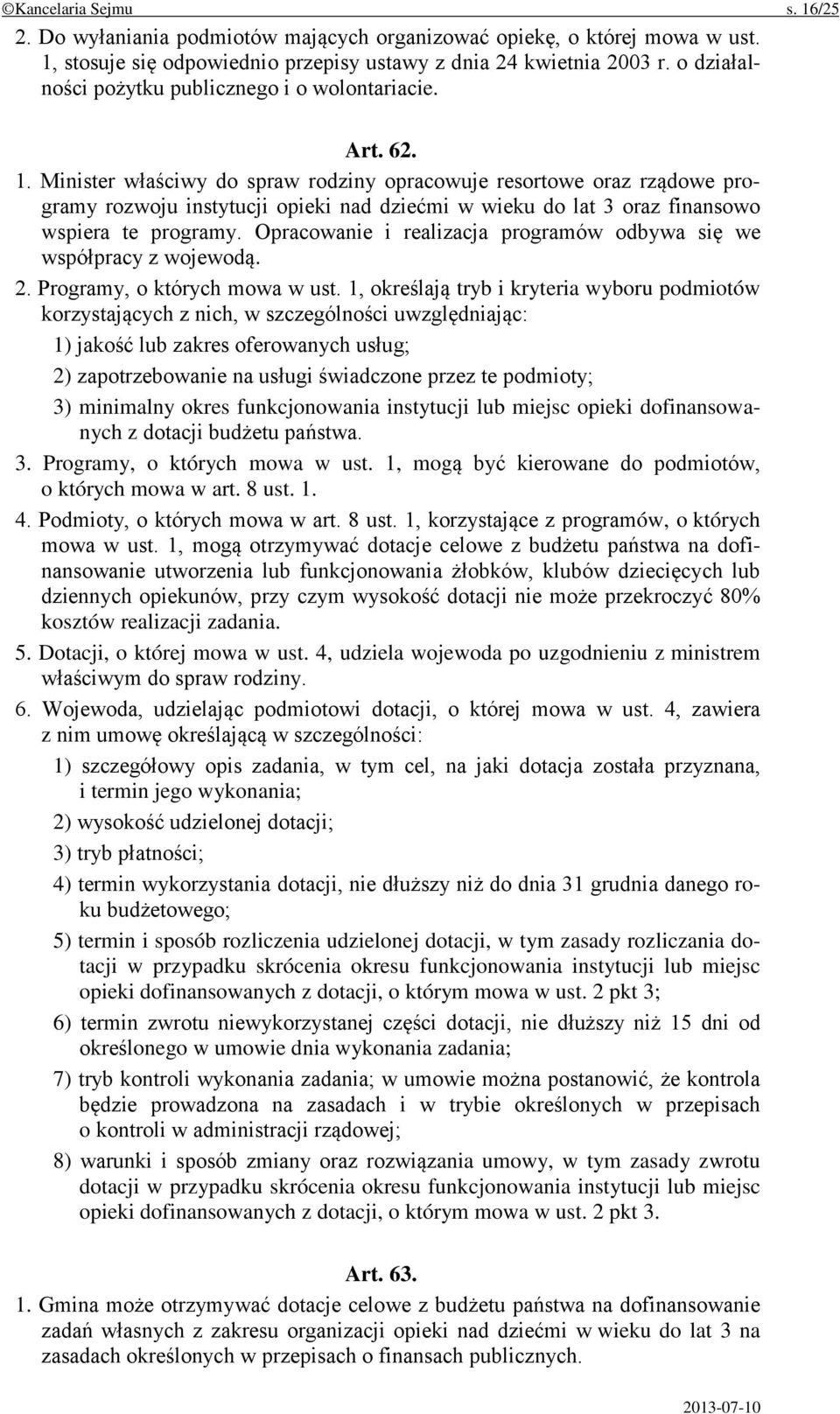 Minister właściwy do spraw rodziny opracowuje resortowe oraz rządowe programy rozwoju instytucji opieki nad dziećmi w wieku do lat 3 oraz finansowo wspiera te programy.