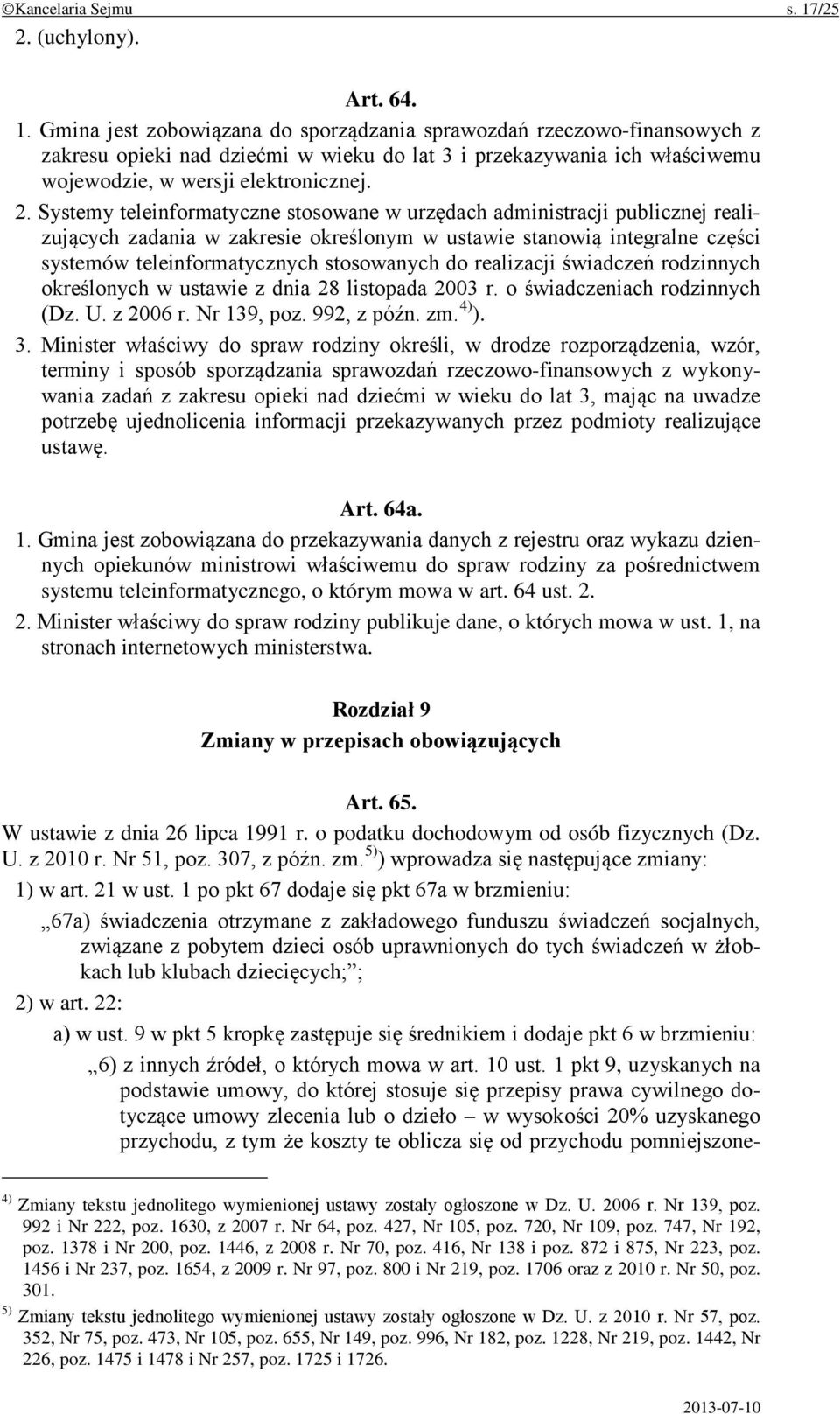 Gmina jest zobowiązana do sporządzania sprawozdań rzeczowo-finansowych z zakresu opieki nad dziećmi w wieku do lat 3 i przekazywania ich właściwemu wojewodzie, w wersji elektronicznej. 2.