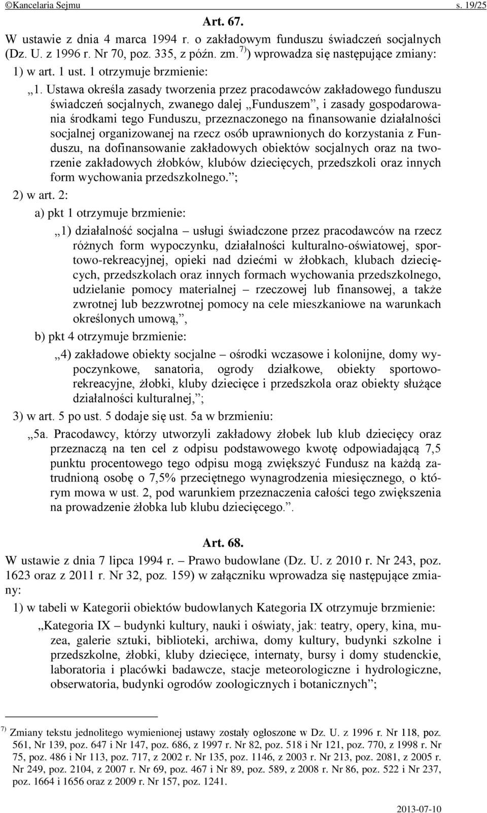 Ustawa określa zasady tworzenia przez pracodawców zakładowego funduszu świadczeń socjalnych, zwanego dalej Funduszem, i zasady gospodarowania środkami tego Funduszu, przeznaczonego na finansowanie