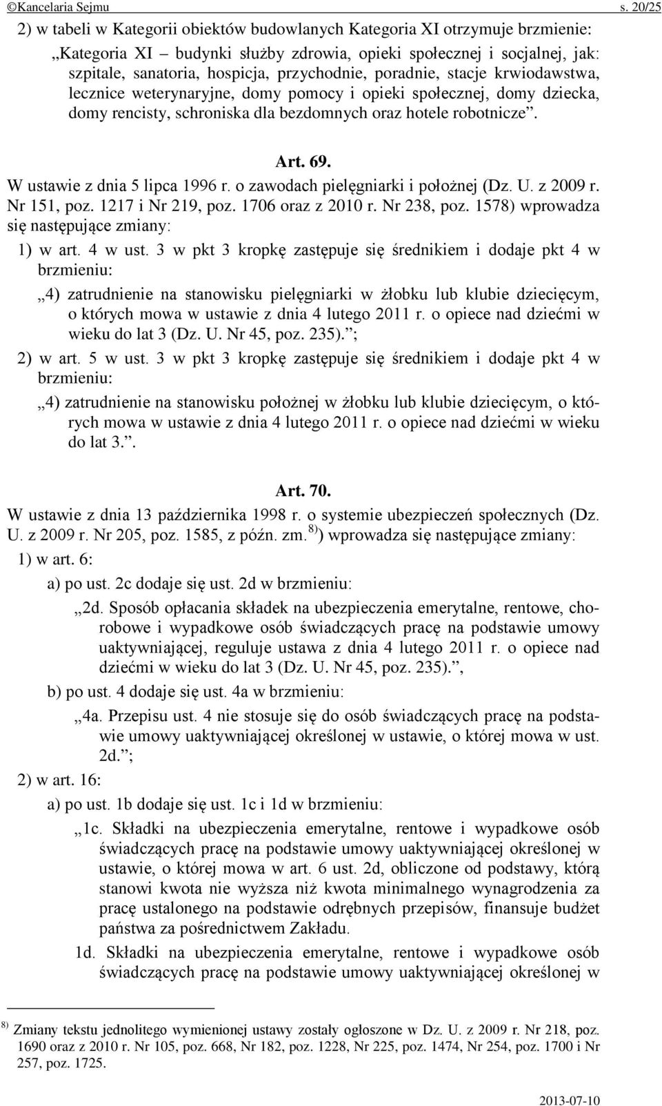 przychodnie, poradnie, stacje krwiodawstwa, lecznice weterynaryjne, domy pomocy i opieki społecznej, domy dziecka, domy rencisty, schroniska dla bezdomnych oraz hotele robotnicze. Art. 69.