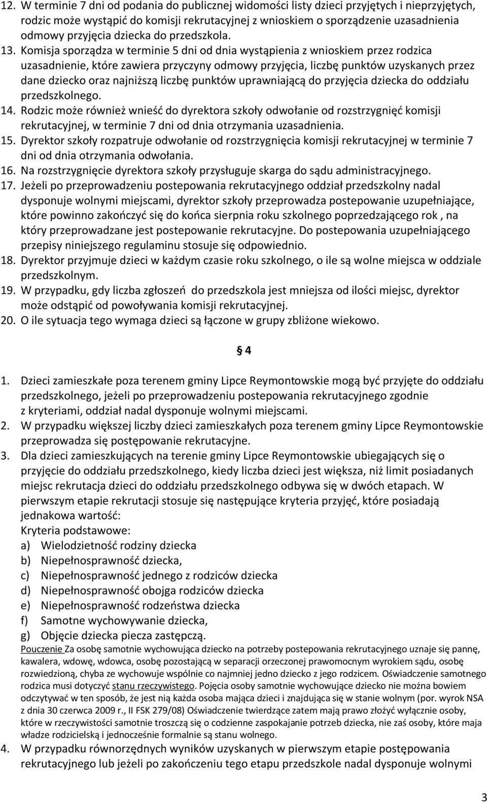 Komisja sporządza w terminie 5 dni od dnia wystąpienia z wnioskiem przez rodzica uzasadnienie, które zawiera przyczyny odmowy przyjęcia, liczbę punktów uzyskanych przez dane dziecko oraz najniższą