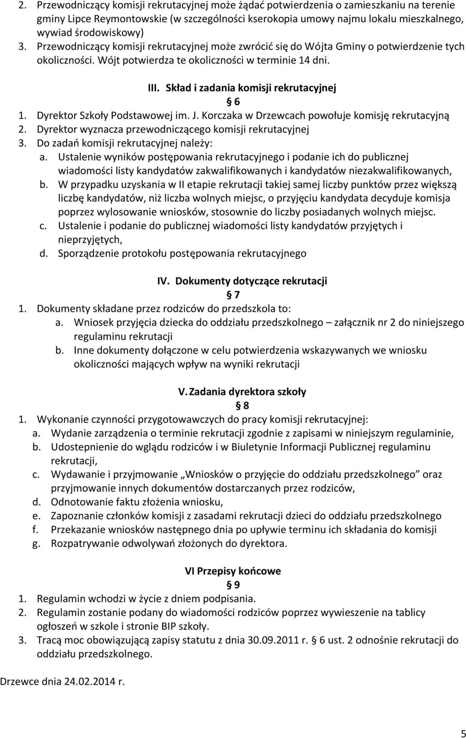 Skład i zadania komisji rekrutacyjnej 6 1. Dyrektor Szkoły Podstawowej im. J. Korczaka w Drzewcach powołuje komisję rekrutacyjną 2. Dyrektor wyznacza przewodniczącego komisji rekrutacyjnej 3.