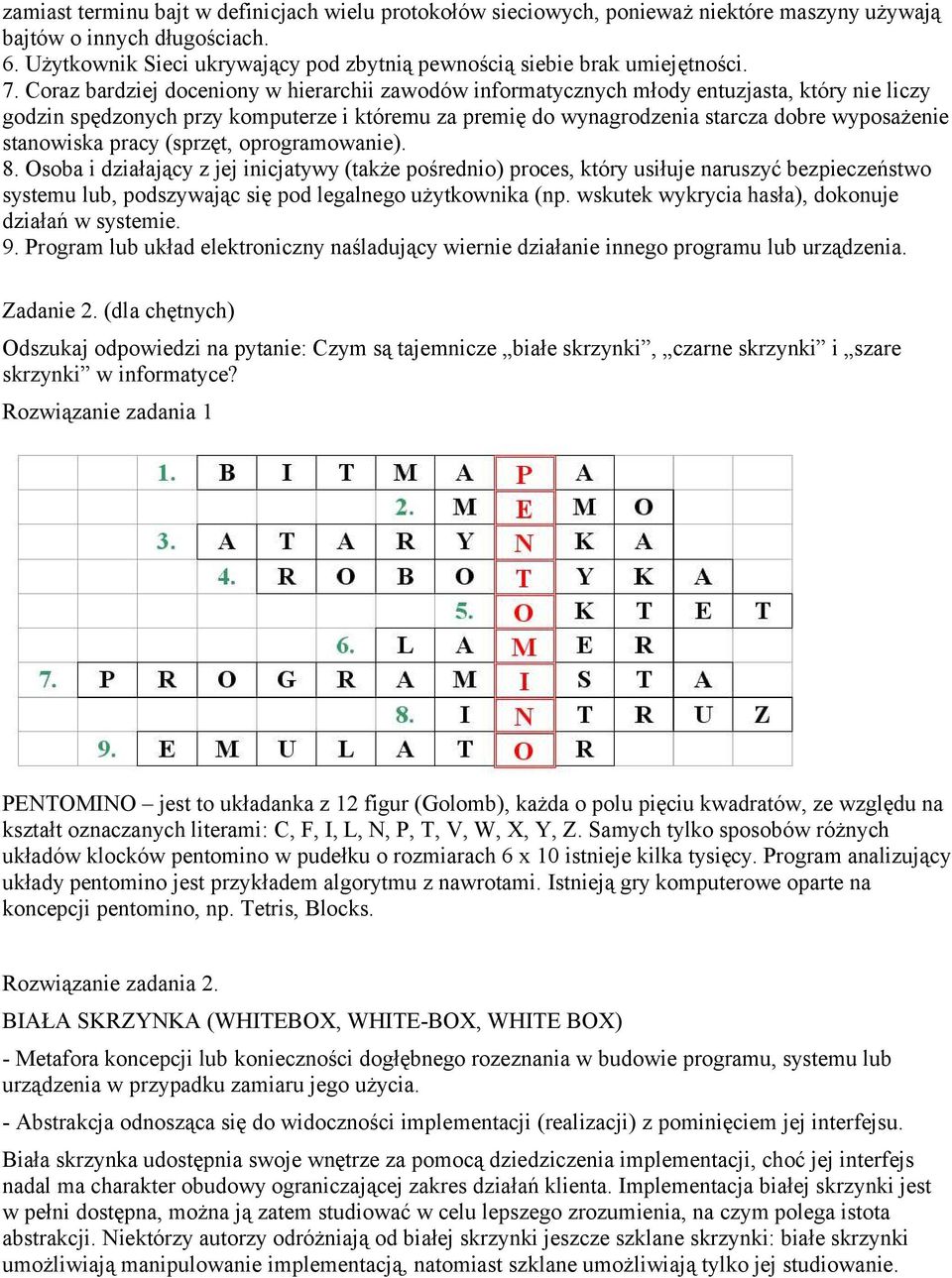 Coraz bardziej doceniony w hierarchii zawodów informatycznych młody entuzjasta, który nie liczy godzin spędzonych przy komputerze i któremu za premię do wynagrodzenia starcza dobre wyposażenie