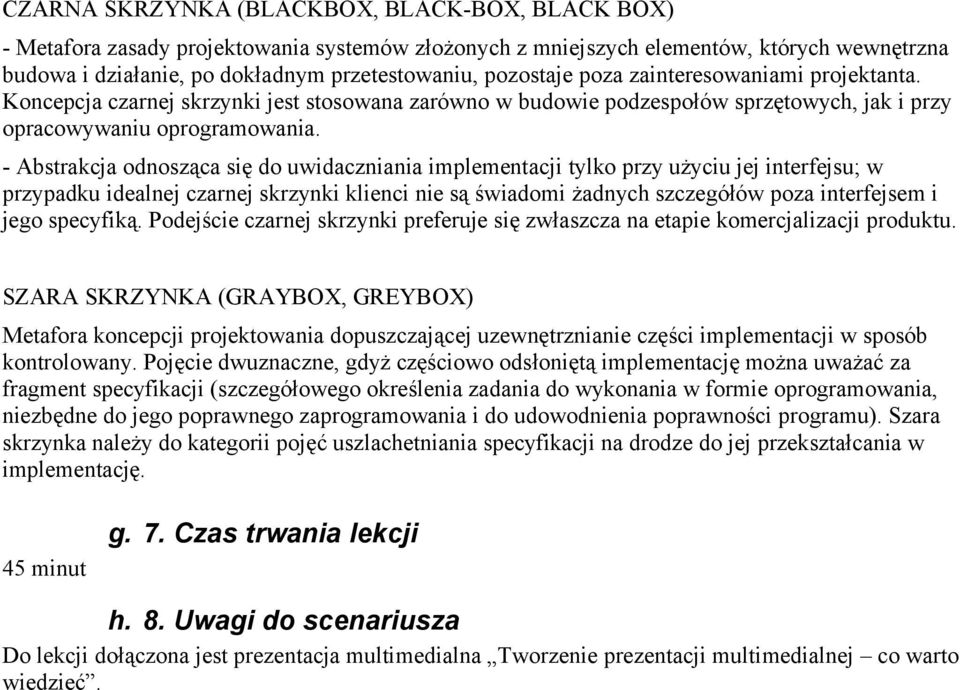 - Abstrakcja odnosząca się do uwidaczniania implementacji tylko przy użyciu jej interfejsu; w przypadku idealnej czarnej skrzynki klienci nie są świadomi żadnych szczegółów poza interfejsem i jego