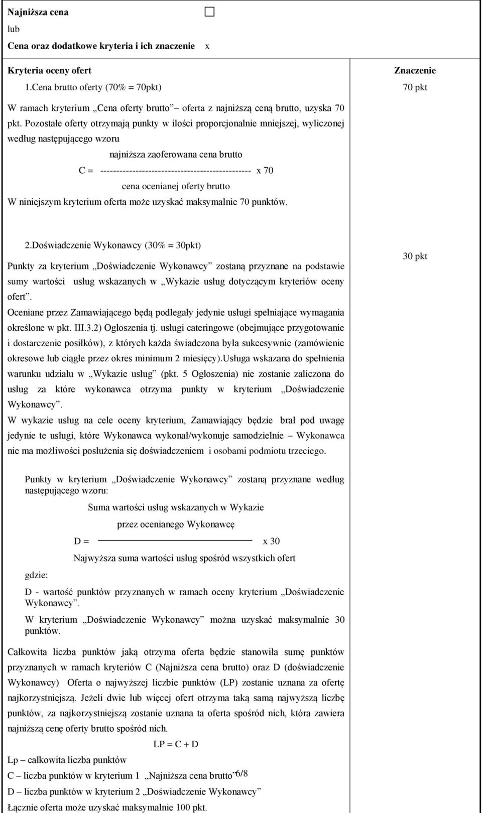 Pozostałe oferty otrzymają punkty w ilości proporcjonalnie mniejszej, wyliczonej według następującego wzoru najniższa zaoferowana cena brutto C = ----------------------------------------------- x 70