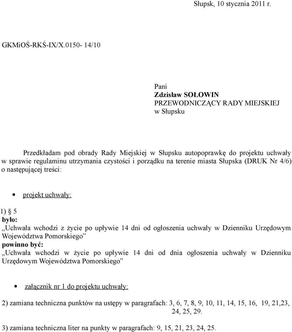 i porządku na terenie miasta Słupska (DRUK Nr 4/6) o następującej treści: projekt uchwały: 1) 5 Uchwała wchodzi z życie po upływie 14 dni od ogłoszenia uchwały w Dzienniku Urzędowym Województwa