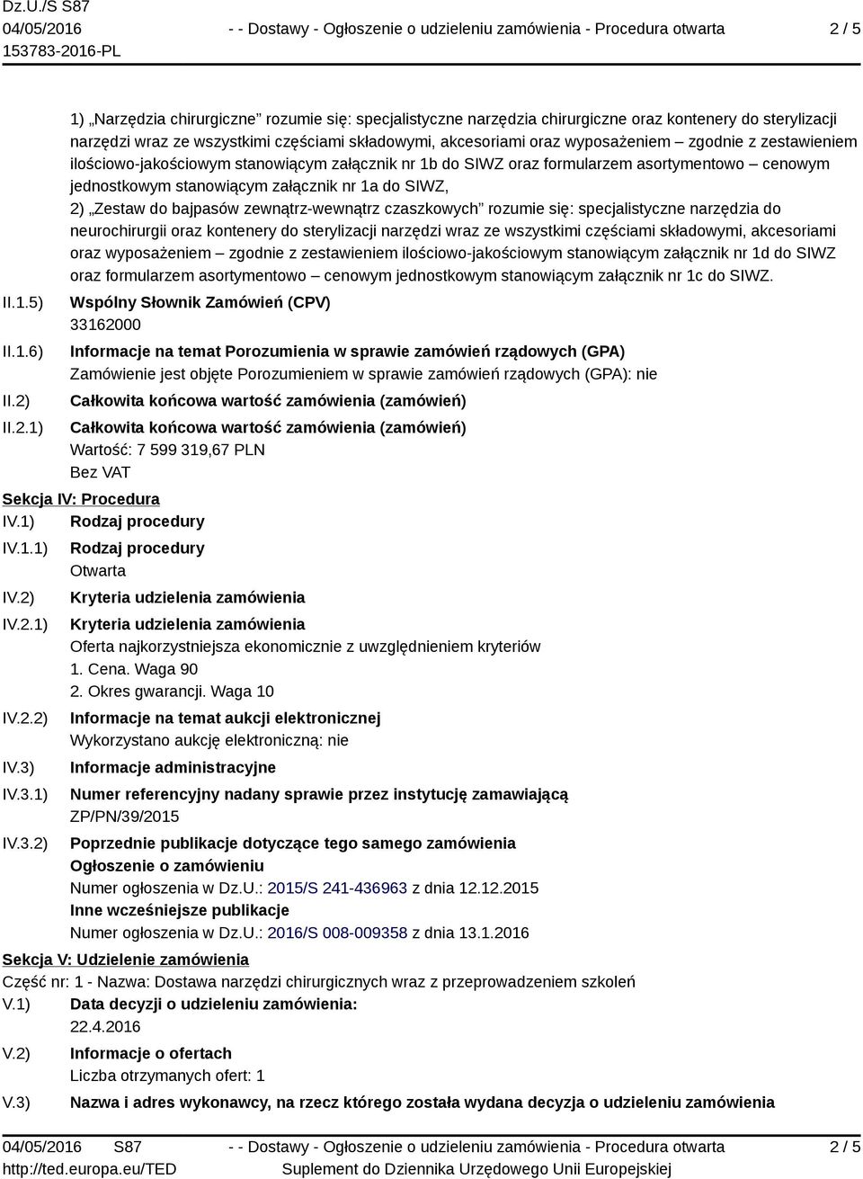 2) Zestaw do bajpasów zewnątrz-wewnątrz czaszkowych rozumie się: specjalistyczne narzędzia do neurochirurgii oraz kontenery do sterylizacji narzędzi wraz ze wszystkimi częściami składowymi,