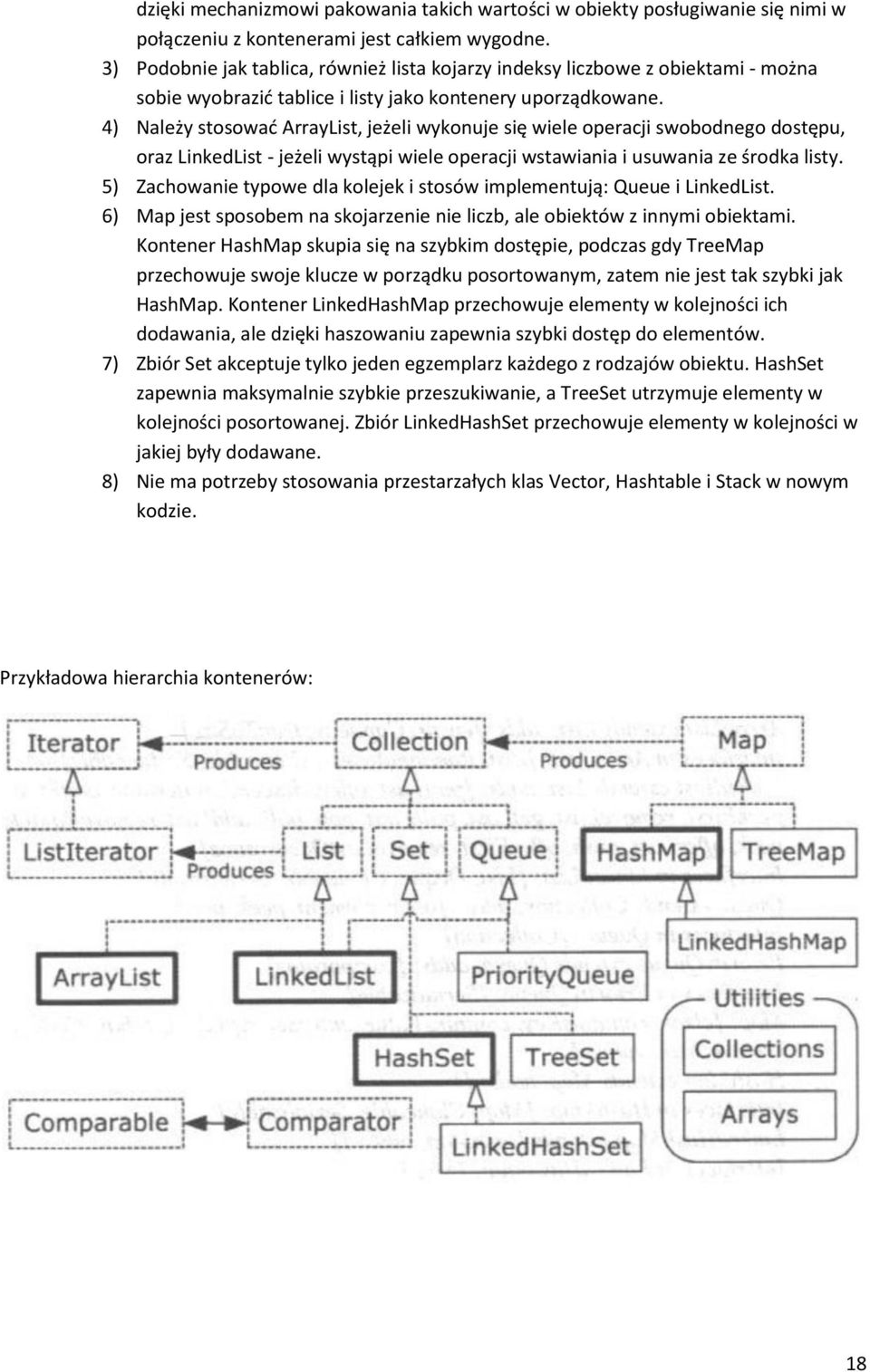 4) Należy stosować ArrayList, jeżeli wykonuje się wiele operacji swobodnego dostępu, oraz LinkedList - jeżeli wystąpi wiele operacji wstawiania i usuwania ze środka listy.