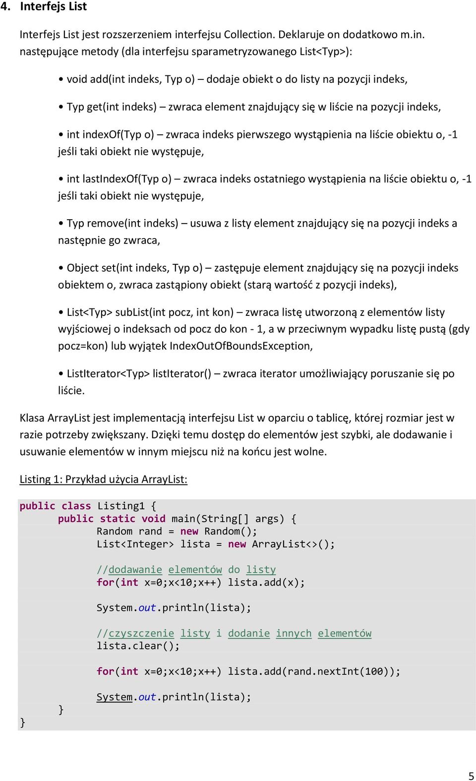 następujące metody (dla interfejsu sparametryzowanego List<Typ>): void add(int indeks, Typ o) dodaje obiekt o do listy na pozycji indeks, Typ get(int indeks) zwraca element znajdujący się w liście na