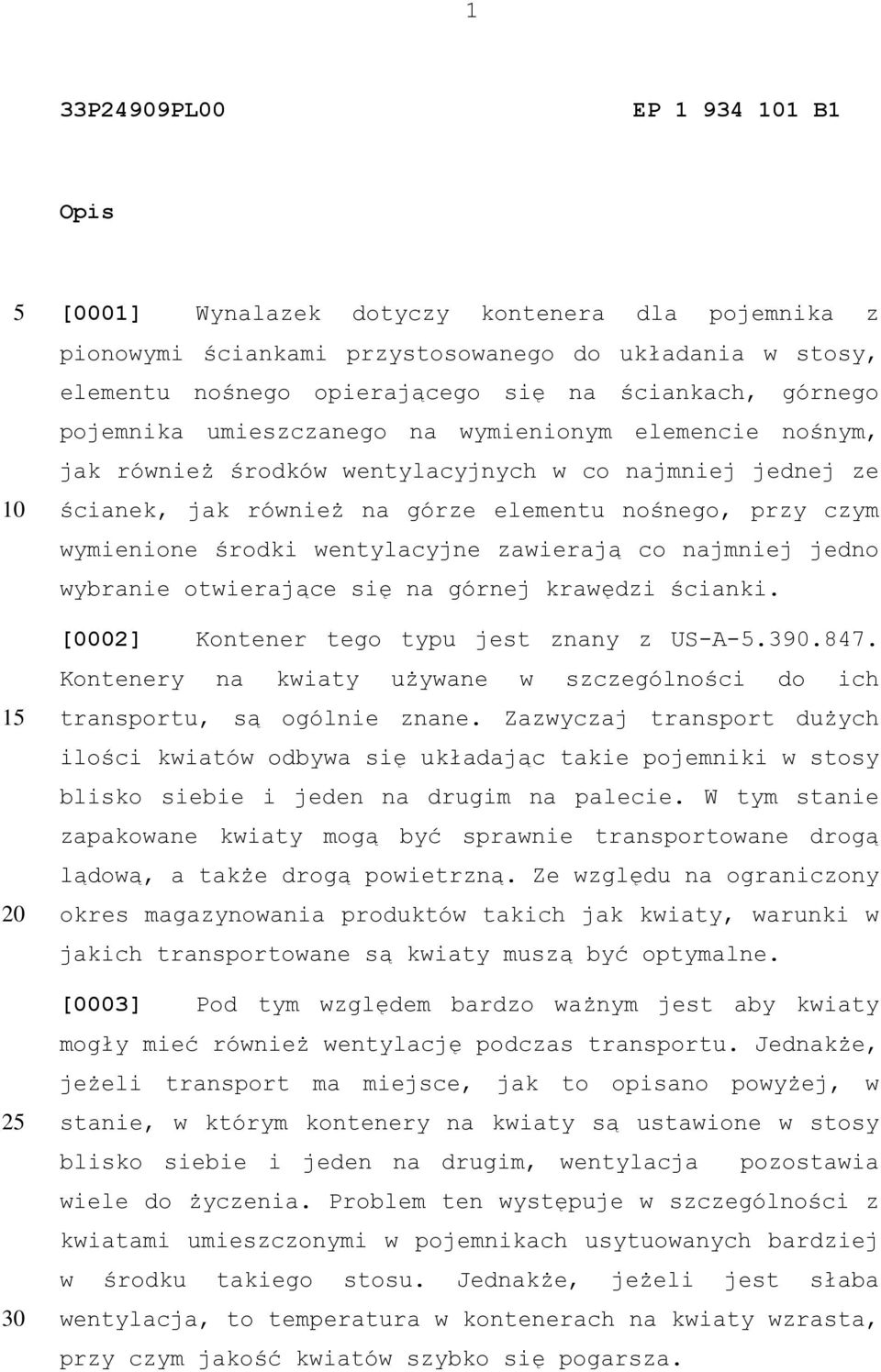 wentylacyjne zawierają co najmniej jedno wybranie otwierające się na górnej krawędzi ścianki. [0002] Kontener tego typu jest znany z US-A-.390.847.