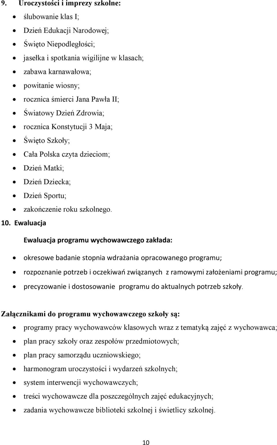 Ewaluacja Ewaluacja programu wychowawczego zakłada: okresowe badanie stopnia wdrażania opracowanego programu; rozpoznanie potrzeb i oczekiwań związanych z ramowymi założeniami programu; precyzowanie