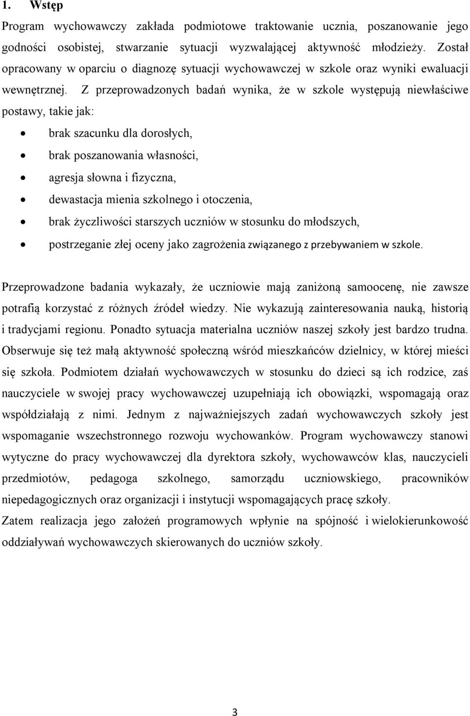 Z przeprowadzonych badań wynika, że w szkole występują niewłaściwe postawy, takie jak: brak szacunku dla dorosłych, brak poszanowania własności, agresja słowna i fizyczna, dewastacja mienia szkolnego