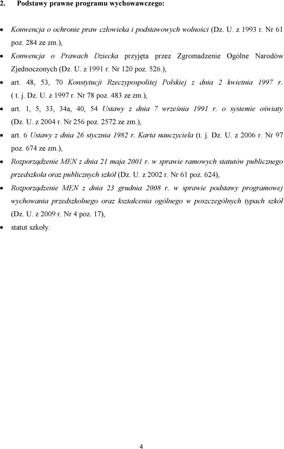 48, 53, 70 Konstytucji Rzeczypospolitej Polskiej z dnia 2 kwietnia 1997 r. ( t. j. Dz. U. z 1997 r. Nr 78 poz. 483 ze zm.), art. 1, 5, 33, 34a, 40, 54 Ustawy z dnia 7 września 1991 r.