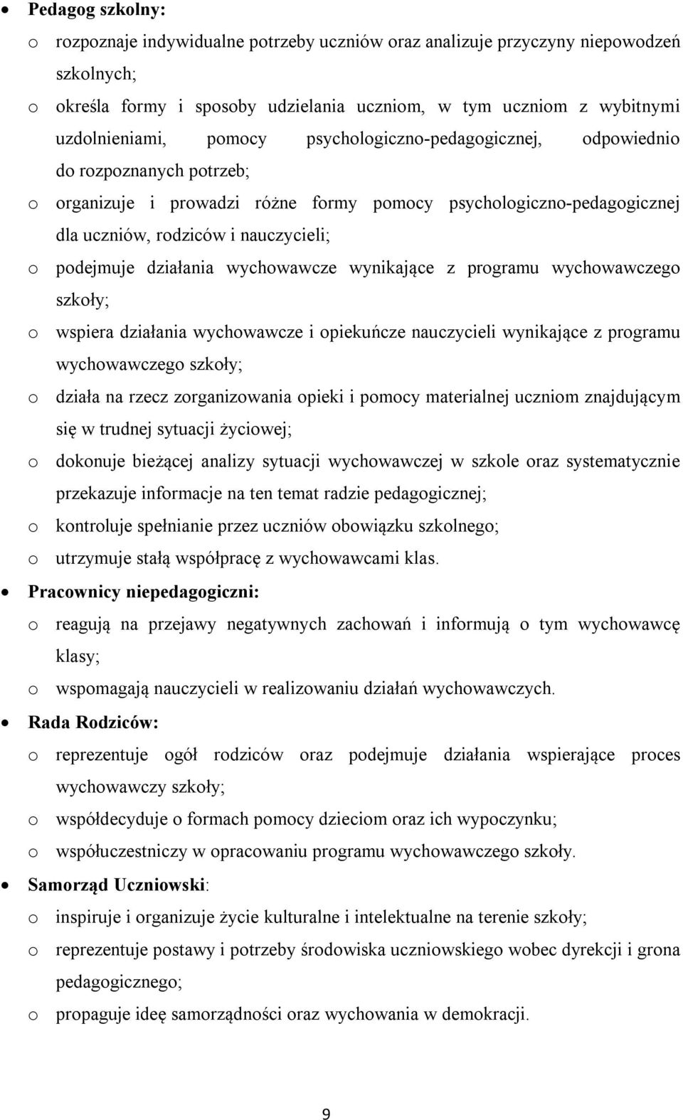 działania wychowawcze wynikające z programu wychowawczego szkoły; o wspiera działania wychowawcze i opiekuńcze nauczycieli wynikające z programu wychowawczego szkoły; o działa na rzecz zorganizowania