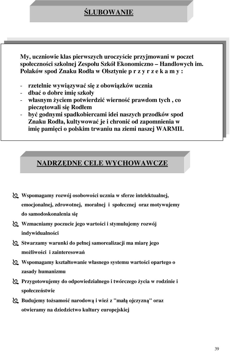 pieczętowali się Rodłem - być godnymi spadkobiercami idei naszych przodków spod Znaku Rodła, kultywować je i chronić od zapomnienia w imię pamięci o polskim trwaniu na ziemi naszej WARMII.