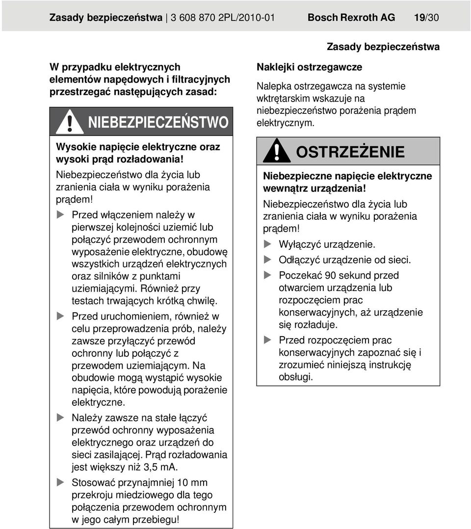 Przed włączeniem należy w pierwszej kolejności uziemić lub połączyć przewodem ochronnym wyposażenie elektryczne, obudowę wszystkich urządzeń elektrycznych oraz silników z punktami uziemiającymi.