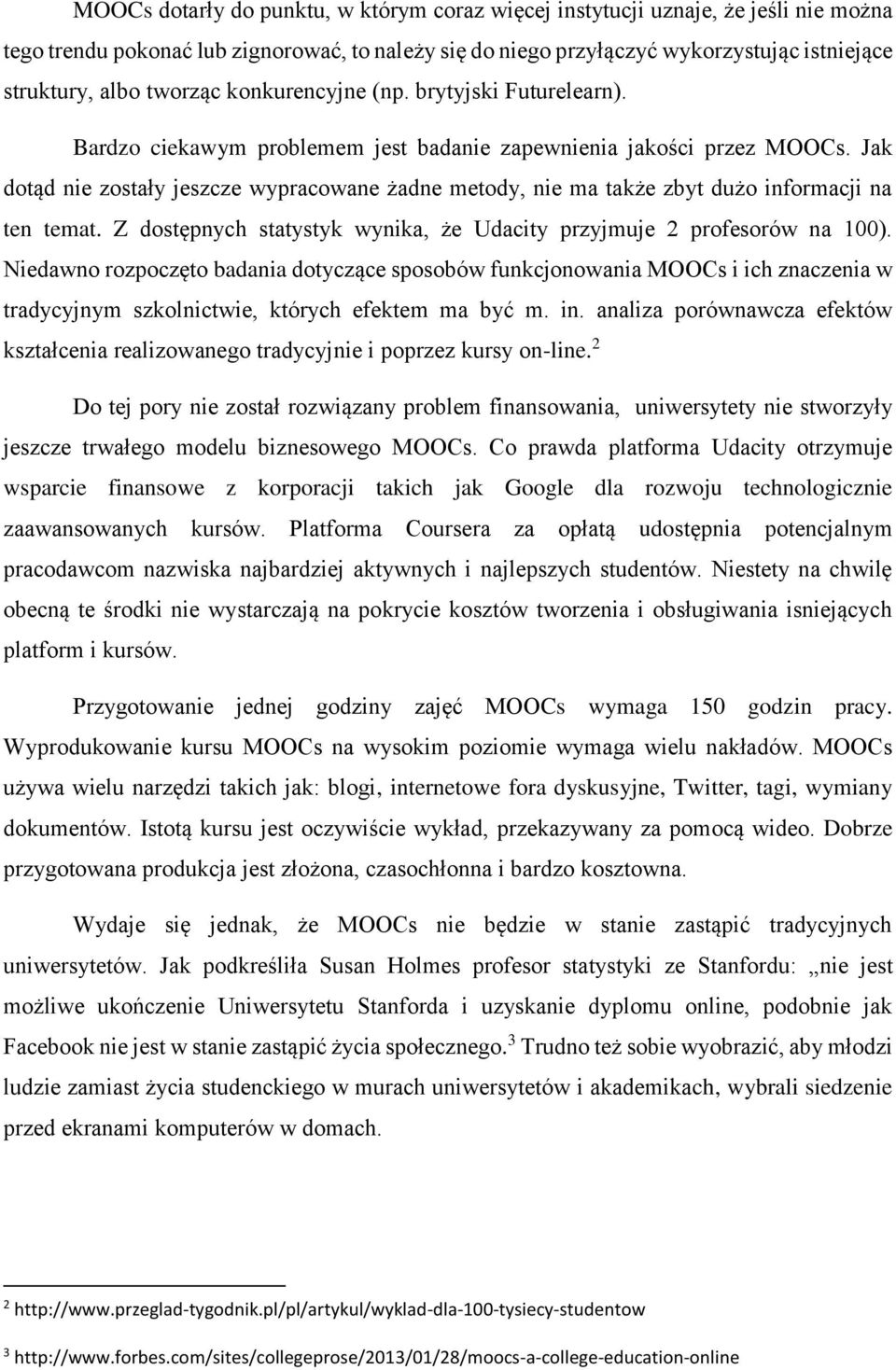 Jak dotąd nie zostały jeszcze wypracowane żadne metody, nie ma także zbyt dużo informacji na ten temat. Z dostępnych statystyk wynika, że Udacity przyjmuje 2 profesorów na 100).