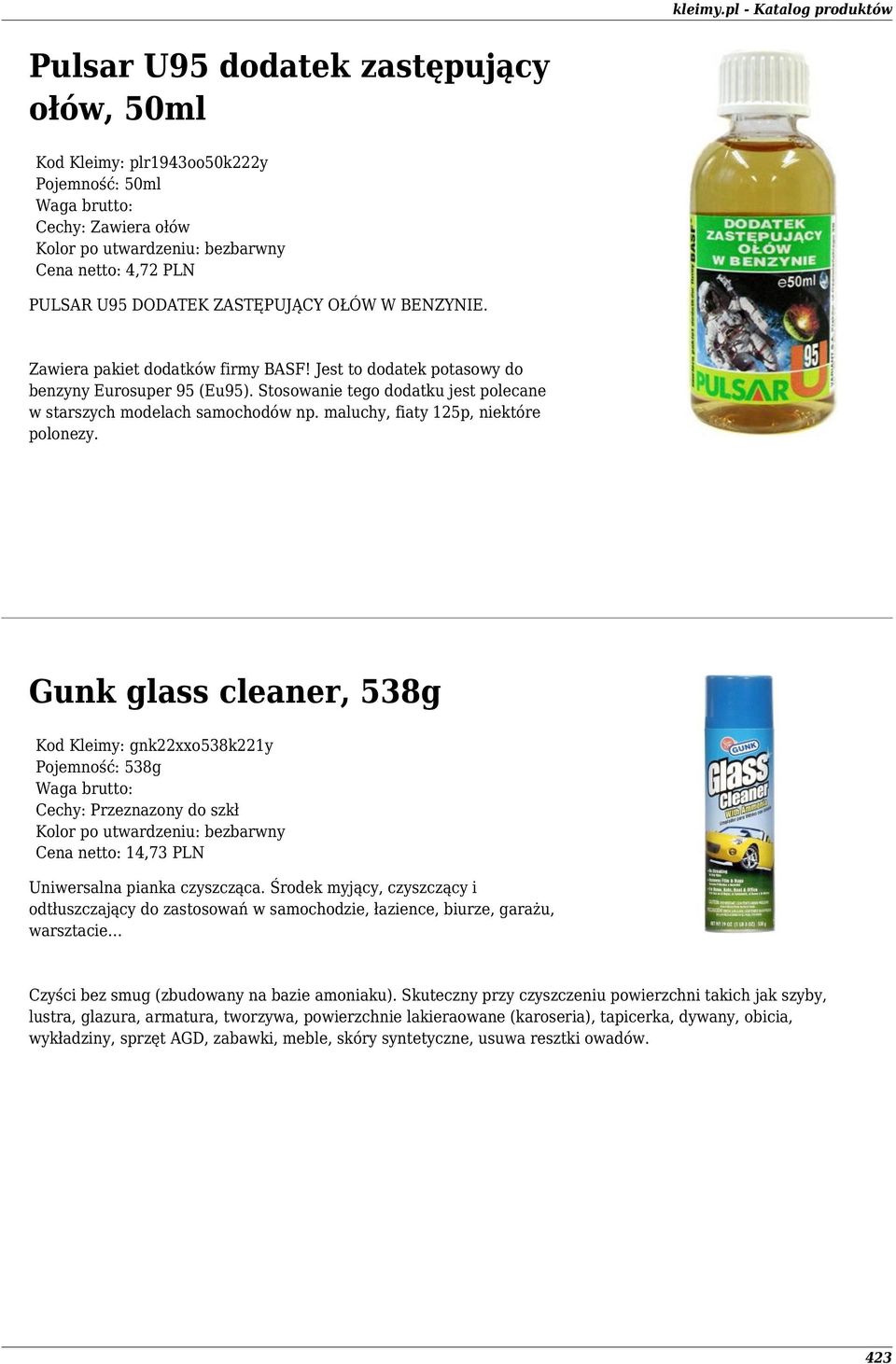 maluchy, fiaty 125p, niektóre polonezy. Gunk glass cleaner, 538g Kod Kleimy: gnk22xxo538k221y Pojemność: 538g Cechy: Przeznazony do szkł Cena netto: 14,73 PLN Uniwersalna pianka czyszcząca.