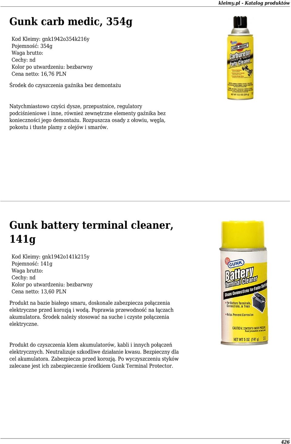 Gunk battery terminal cleaner, 141g Kod Kleimy: gnk1942o141k215y Pojemność: 141g Cena netto: 13,60 PLN Produkt na bazie białego smaru, doskonale zabezpiecza połączenia elektryczne przed korozją i