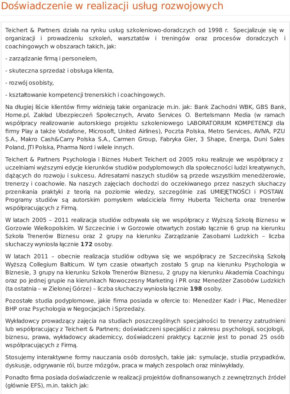 obsługa klienta, - rozwój osobisty, - kształtowanie kompetencji trenerskich i coachingowych. Na długiej liście klientów firmy widnieją takie organizacje m.in. jak: Bank Zachodni WBK, GBS Bank, Home.