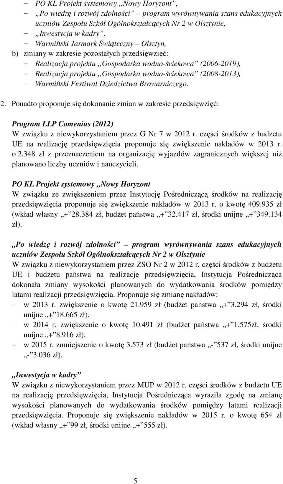 Warmiński Festiwal Dziedzictwa Browarniczego. 2. Ponadto proponuje się dokonanie zmian w zakresie przedsięwzięć: Program LLP Comenius (2012) W związku z niewykorzystaniem przez G Nr 7 w 2012 r.