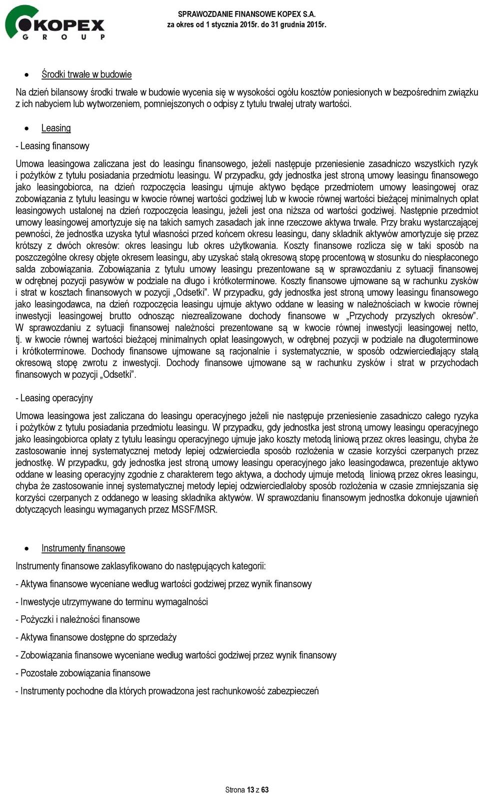 Leasing - Leasing finansowy Umowa leasingowa zaliczana jest do leasingu finansowego, jeżeli następuje przeniesienie zasadniczo wszystkich ryzyk i pożytków z tytułu posiadania przedmiotu leasingu.