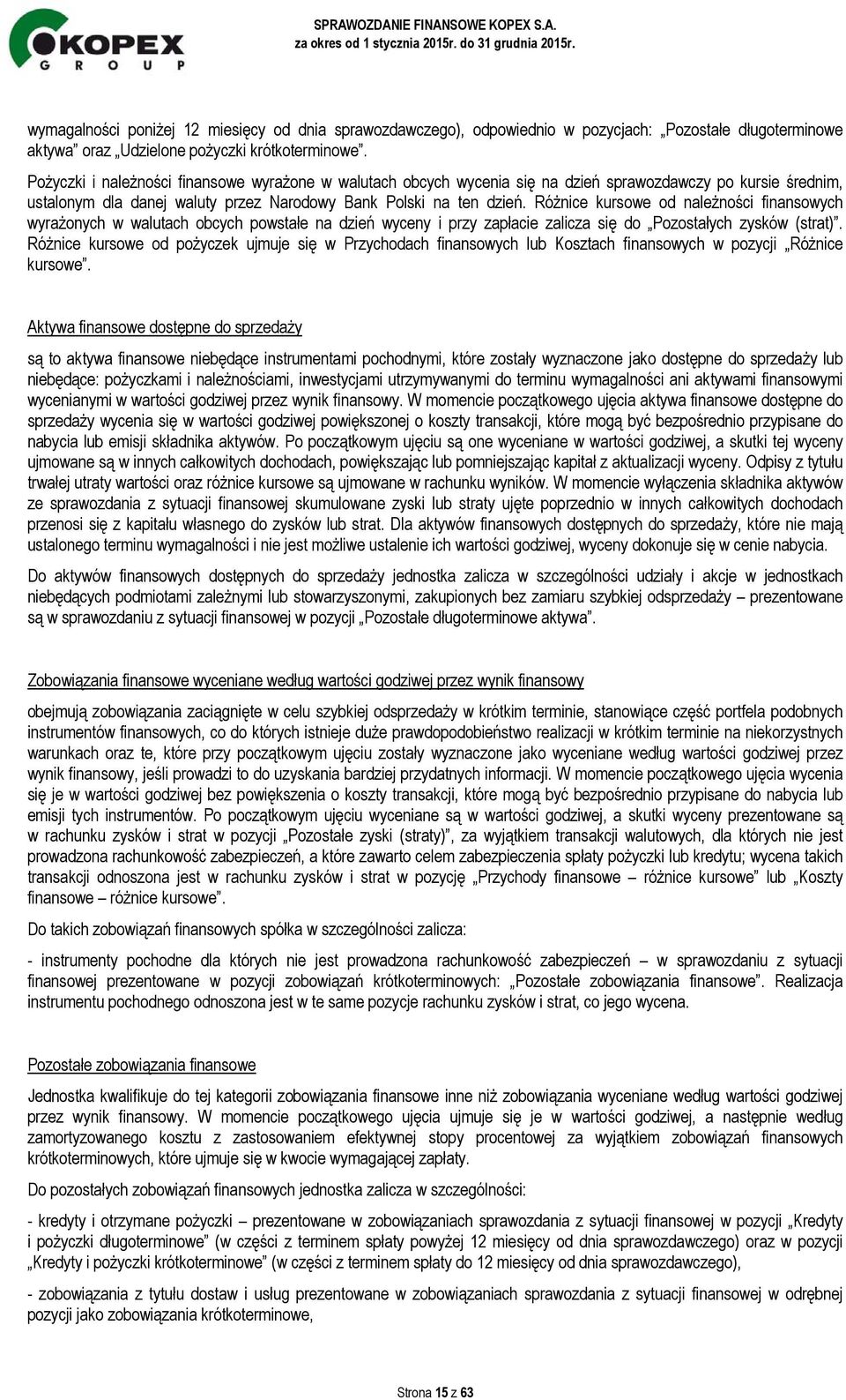 Różnice kursowe od należności finansowych wyrażonych w walutach obcych powstałe na dzień wyceny i przy zapłacie zalicza się do Pozostałych zysków (strat).