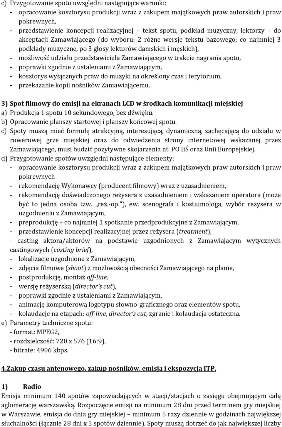 przedstawiciela Zamawiającego w trakcie nagrania spotu, - poprawki zgodnie z ustaleniami z Zamawiającym, - kosztorys wyłącznych praw do muzyki na określony czas i terytorium, - przekazanie kopii