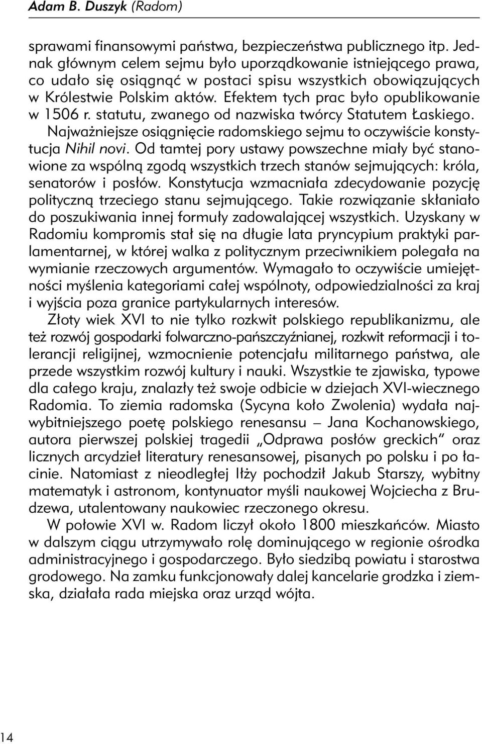 Efektem tych prac było opublikowanie w 1506 r. statutu, zwanego od nazwiska twórcy Statutem Łaskiego. Najważniejsze osiągnięcie radomskiego sejmu to oczywiście konstytucja Nihil novi.