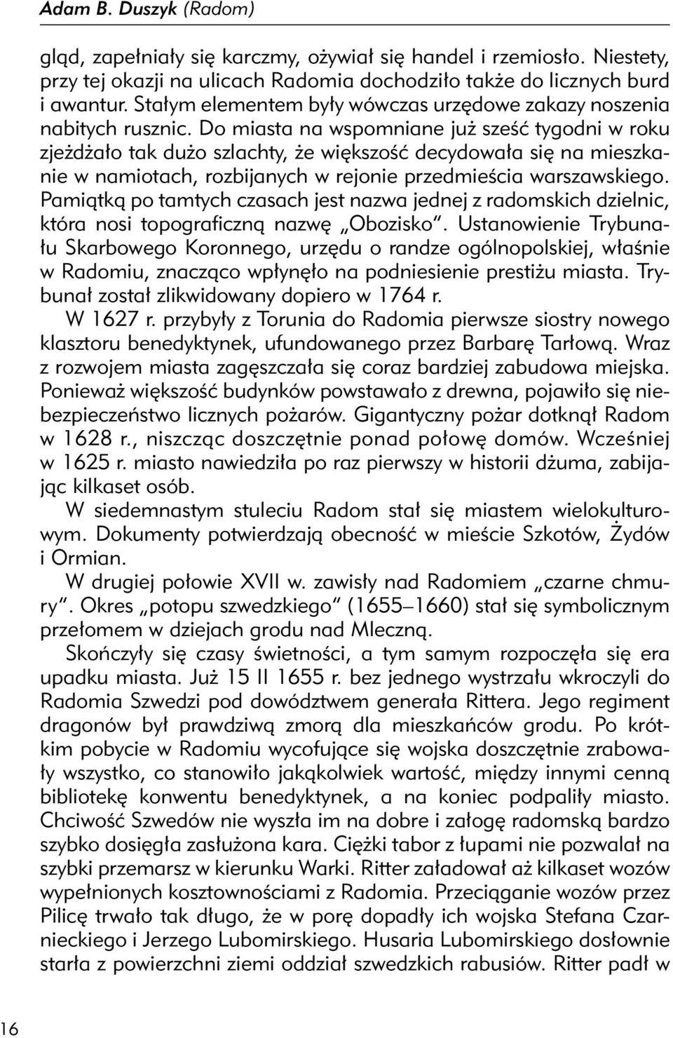 Do miasta na wspomniane już sześć tygodni w roku zjeżdżało tak dużo szlachty, że większość decydowała się na mieszkanie w namiotach, rozbijanych w rejonie przedmieścia warszawskiego.