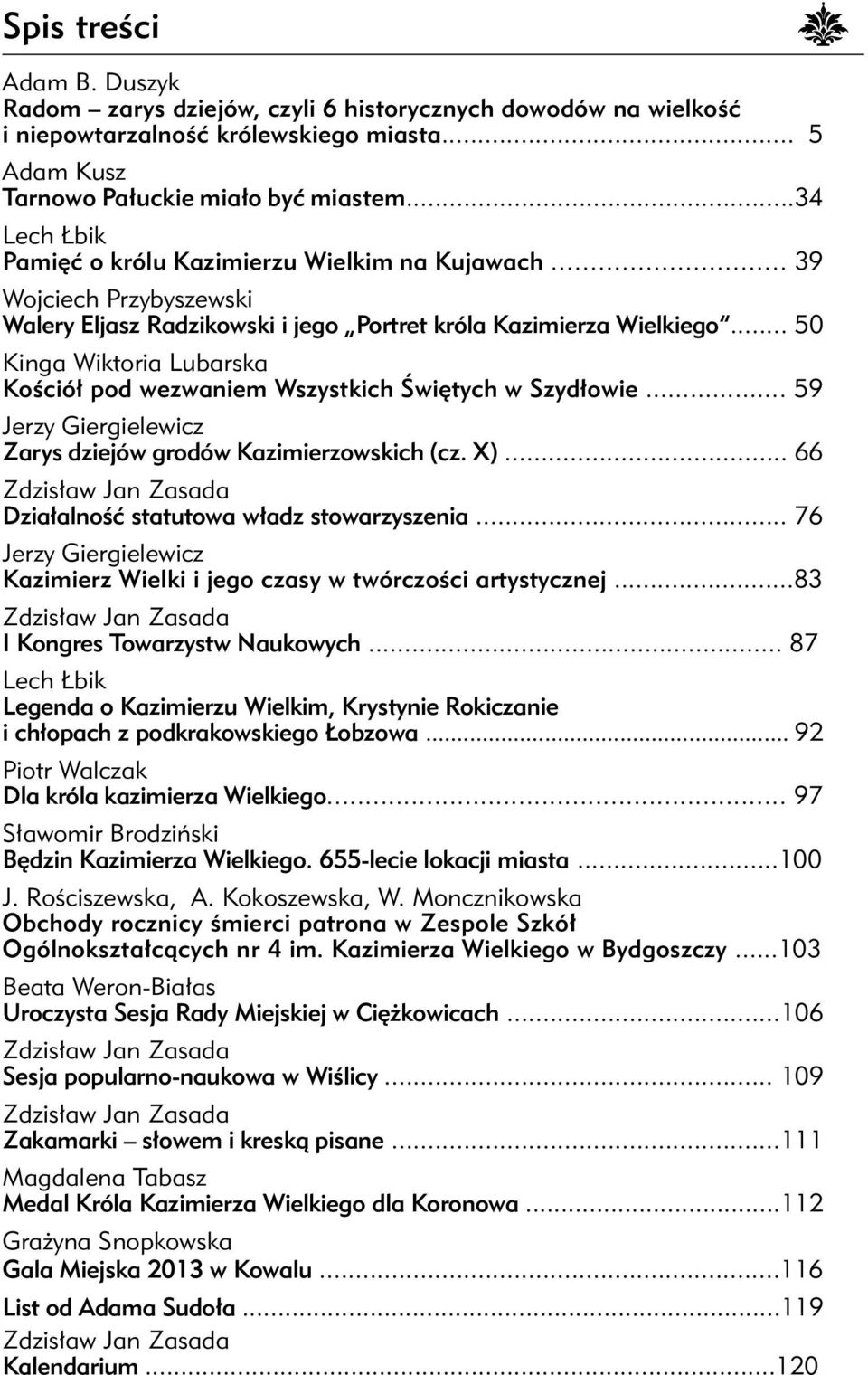 .. 50 Kinga Wiktoria Lubarska Kościół pod wezwaniem Wszystkich Świętych w Szydłowie... 59 Jerzy Giergielewicz Zarys dziejów grodów Kazimierzowskich (cz. X).