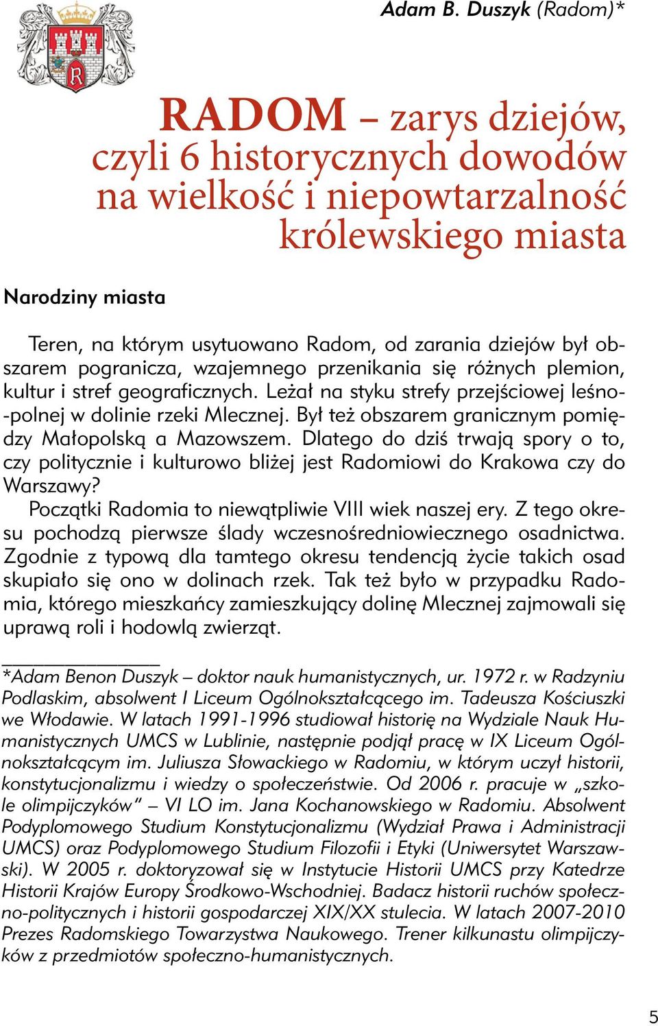 obszarem pogranicza, wzajemnego przenikania się różnych plemion, kultur i stref geograficznych. Leżał na styku strefy przejściowej leśno- -polnej w dolinie rzeki Mlecznej.